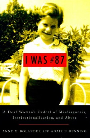 I Was #87: A Deaf Woman's Ordeal of Misdiagnosis, Institutionalization, and Abuse by Anne M. Bolander