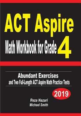 ACT Aspire Math Workbook for Grade 4: Abundant Exercises and Two Full-Length ACT Aspire Math Practice Tests by Reza Nazari, Michael Smith