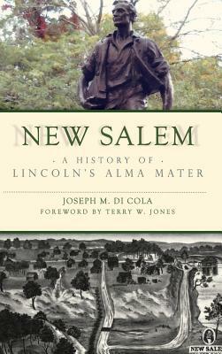 New Salem: A History of Lincoln's Alma Mater by Joseph M. Di Cola