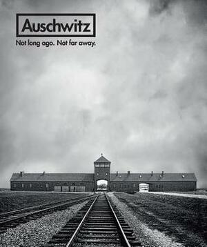 Auschwitz: Not Long Ago. Not Far Away. by Miriam Greenbaum, Luis Ferreiro, Robert Jan Van Pelt