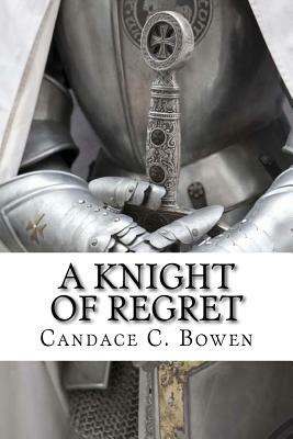 A Knight of Regret: Knight Series Book 5 by Candace C. Bowen