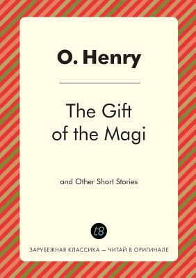 The Gift of the Magi and Other Short Stories by O. Henry