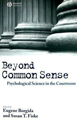 Beyond Common Sense: Psychological Science in the Courtroom by Maryanne Garry, John F. Dovidio, Linda Hamilton Krieger, Madeline E. Heilman, Shari Seidman Diamond, Sarah M. Greathouse, Saul M. Kassin, Frank J. Landy, Linda L. Collinsworth, Craig A. Anderson, Susan T. Fiske, Michelle C. Haynes, Laurie A. Rudman, Faye J. Crosby, Eugene Borgida, Elizabeth F. Loftus, Alice H. Eagly, Lee Ross, Peter Glick, Anne M. Koenig, Jennifer L. Eberhardt, David L. Faigman, Mahzarin R. Banaji, Gary L. Wells, Margaret A. Berger, Samuel R. Gross, Douglas A. Gentile, Lisa E. Hasel, Barbara A. Gutek, Louise F. Fitzgerald, Todd D. Nelson, Julie E. Phelan, Margaret Bull Kovera, Phoebe C. Ellsworth, R. Richard Banks, William G. Iacono, Harlene Hayne