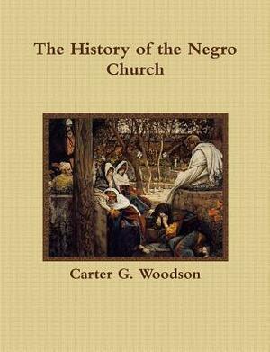 The History of the Negro Church by Carter G. Woodson