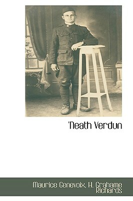 'Neath Verdun by Maurice Genevoix, H. Grahame Richards, H. Grahame Richards Maurice Genevoix