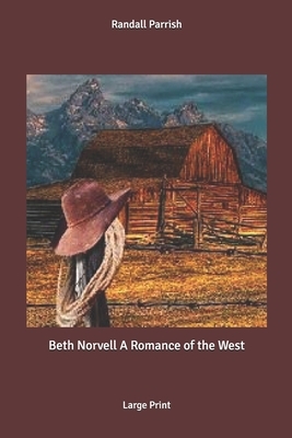 Beth Norvell A Romance of the West: Large Print by Randall Parrish