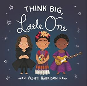 Think Big, Little One by Vashti Harrison