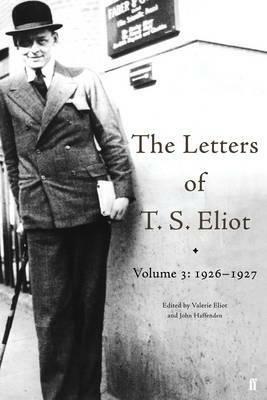 The Letters of T. S. Eliot Volume 3: 1926-1927 by T.S. Eliot