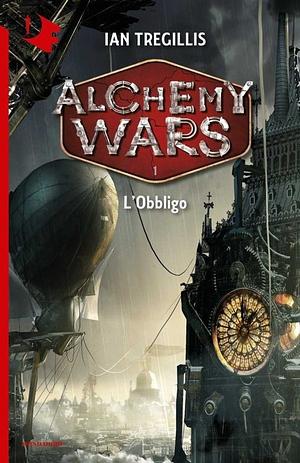 Alchemy Wars - 1. L'Obbligo by Ian Tregillis