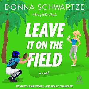 Leave It on the Field by Donna Schwartze, Donna Schwartze, Holly Chandler, Jamie Renell