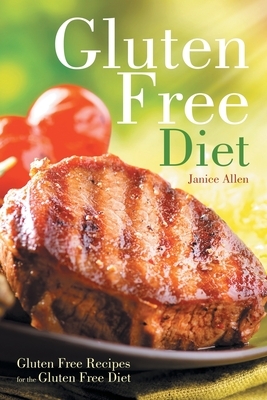 Gluten Free Diet: Gluten Free Recipes for the Gluten Free Diet by Morris Jennifer, Janice Allen