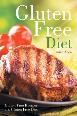 Gluten Free Diet: Gluten Free Recipes for the Gluten Free Diet by Janice Allen, Morris Jennifer