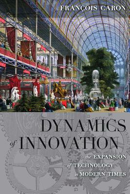 Dynamics of Innovation: The Expansion of Technology in Modern Times by Allan Mitchell, Fran Caron