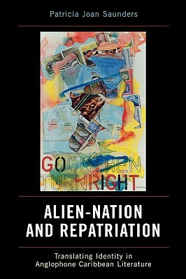 Alien-Nation and Repatriation: Translating Identity in Anglophone Caribbean Literature by Patricia Joan Saunders