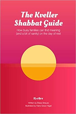 The Kveller Shabbat Guide: How busy families can find meaning (and a bit of sanity) on the day of rest by Kveller, Elissa Strauss