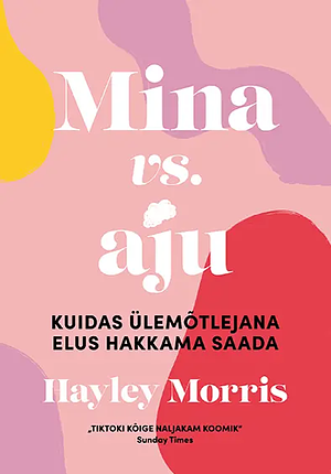 Mina vs aju. Kuidas ülemõtlejana elus hakkama saada by Triinu-Mari Sander, Sandra Müür, Hayley Morris