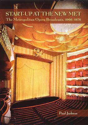 Start-Up at the New Met: The Metropolitan Opera Broadcasts 1966-1976 by Paul Jackson