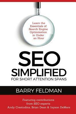 SEO Simplified for Short Attention Spans: Learn the Essentials of Search Engine Optimization in Under an Hour by Barry Feldman