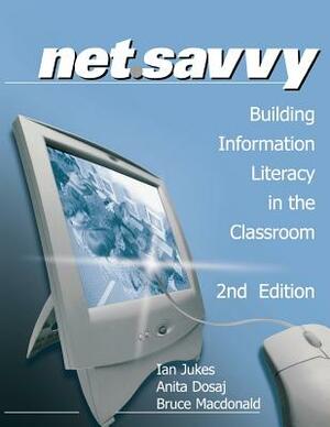 Netsavvy: Building Information Literacy in the Classroom by Ian Jukes, Bruce MacDonald, Anita Dosaj