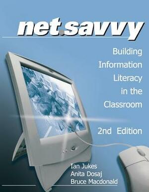 Netsavvy: Building Information Literacy in the Classroom by Anita Dosaj, Bruce MacDonald, Ian Jukes