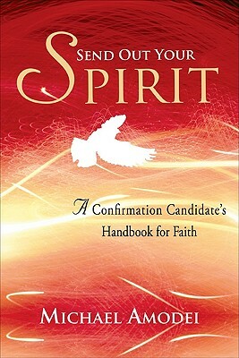 Send Out Your Spirit: A Confirmation Candidate's Handbook for Faith by Michael Amodei