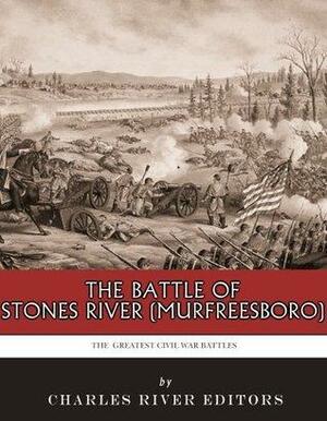 The Greatest Civil War Battles: The Battle of Stones River by Charles River Editors