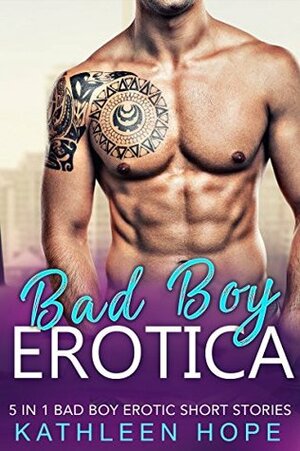 Bad Boy Erotica: 5 in 1 Bad Boy Erotic Short Stories by Kathleen Hope