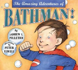 The Amazing Adventures of Bathman! by Andrew T. Pelletier, Peter Elwell