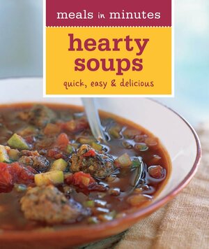 Meals in Minutes: Hearty Soups: Quick, Easy & Delicious by Georgeanne Brennan
