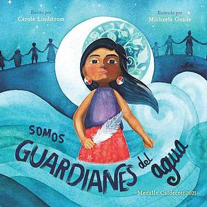 Somos guardianes del agua by Carole Lindstrom