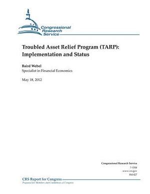 Troubled Asset Relief Program (TARP): Implementation and Status by Baird Webel