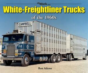 White-Freightliner Trucks of the 1960s by Ron Adams