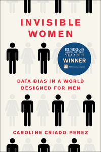 Invisible Women: Data Bias in a World Designed for Men by Caroline Criado Pérez