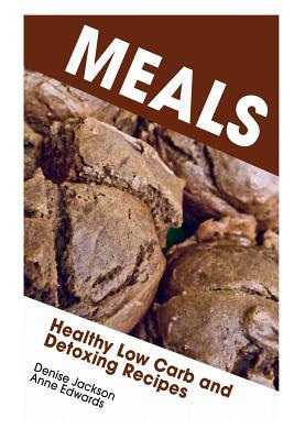Meals: Healthy Low Carb and Detoxing Recipes by Denise Jackson, Edwards Anne