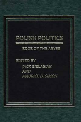 Polish Politics: Edge of the Abyss by Jack Bielasiak, Maurice Simon