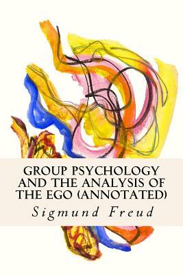 Group Psychology and the Analysis of the Ego (annotated) by Sigmund Freud