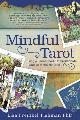 Mindful Tarot: Bring a Peace-Filled, Compassionate Practice to the 78 Cards by Lisa Freinkel Tishman