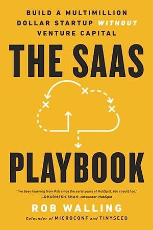 The SaaS Playbook: Build a Multimillion-Dollar Startup Without Venture Capital by Rob Walling, Rob Walling, Jason Cohen