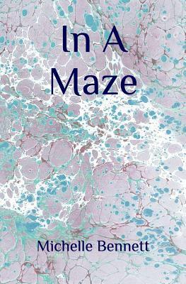 In A Maze by Michelle Bennett