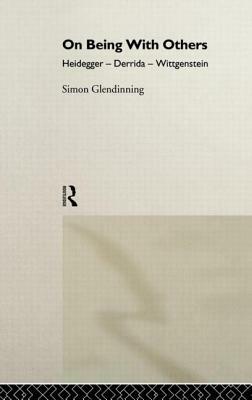 On Being with Others: Heidegger, Wittgenstein, Derrida by Simon Glendinning