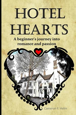 Hotel Heart's: A beginner's journey into romance and passion by Cameron f. Helm