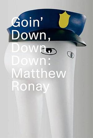 Goin' Down, Down, Down: Matthew Ronay by Ziba Ardalan