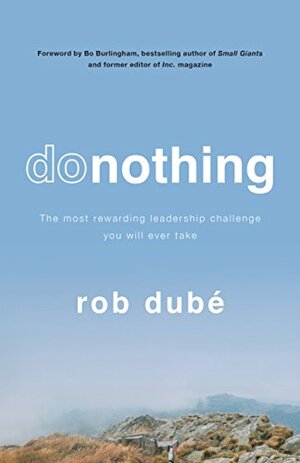 Donothing: The Most Rewarding Leadership Challenge You'll Ever Take by Rob Dubé