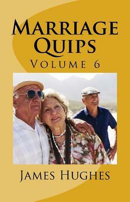 Marriage Quips: Volume 6 by James Hughes