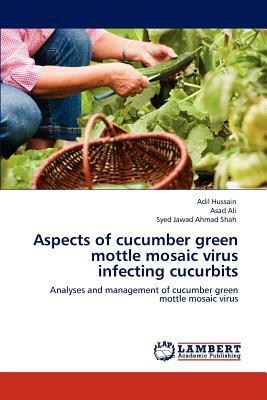 Aspects of Cucumber Green Mottle Mosaic Virus Infecting Cucurbits by Adil Hussain, Syed Jawad Ahmad Shah, Asad Ali