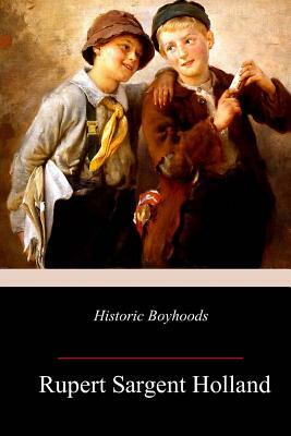 Historic Boyhoods by Rupert Sargent Holland