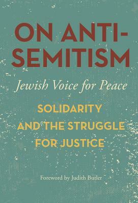 On Antisemitism: Solidarity and the Struggle for Justice by Jewish Voice for Peace