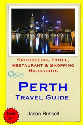 Perth Travel Guide: Sightseeing, Hotel, Restaurant & Shopping Highlights by Jason Russell