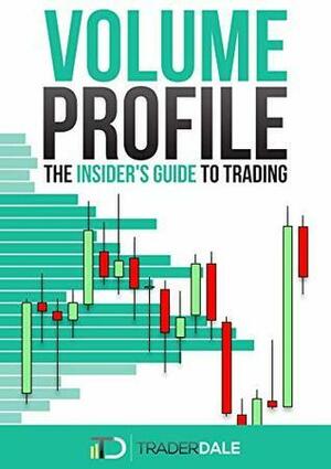 VOLUME PROFILE: The Insider's Guide to Trading by Trader Dale