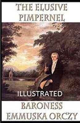 The Elusive Pimpernel Illustrated by Baroness Orczy
